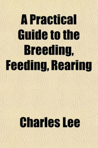 Cover of A Practical Guide to the Breeding, Feeding, Rearing