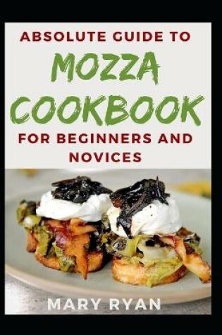 Cover of Absolute Guide To Mozza Cookbook For Beginners And Novices