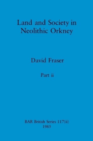 Cover of Land and Society in Neolithic Orkney, Part ii