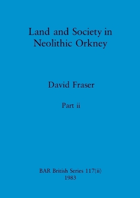 Cover of Land and Society in Neolithic Orkney, Part ii