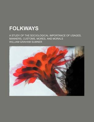 Book cover for Folkways; A Study of the Sociological Importance of Usages, Manners, Customs, Mores, and Morals