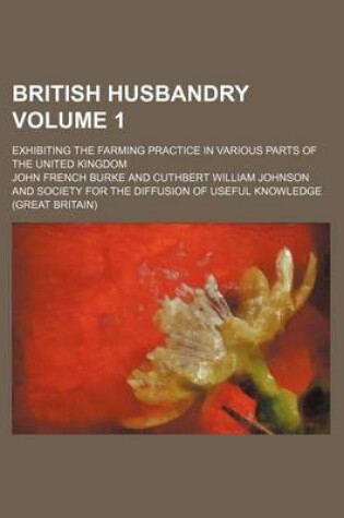 Cover of British Husbandry Volume 1; Exhibiting the Farming Practice in Various Parts of the United Kingdom