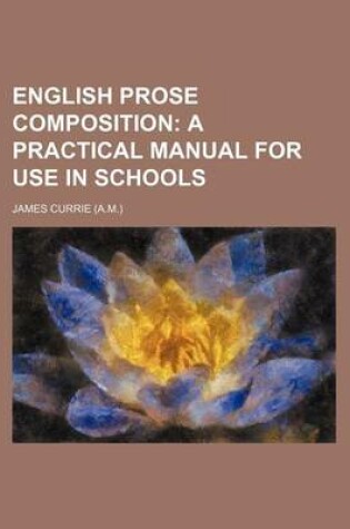 Cover of English Prose Composition; A Practical Manual for Use in Schools