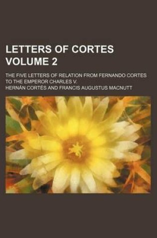 Cover of Letters of Cortes; The Five Letters of Relation from Fernando Cortes to the Emperor Charles V. Volume 2