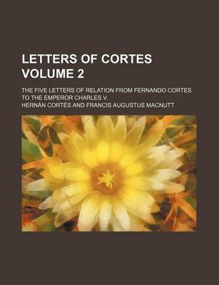 Book cover for Letters of Cortes; The Five Letters of Relation from Fernando Cortes to the Emperor Charles V. Volume 2