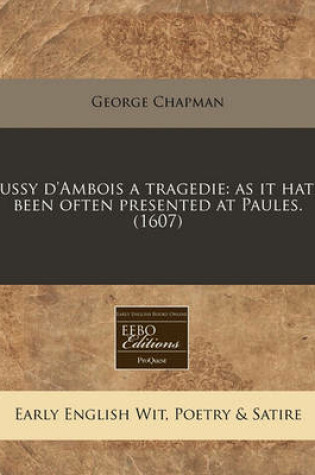Cover of Bussy D'Ambois a Tragedie