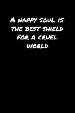 Cover of A Happy Soul Is The Best Shield For A Cruel World�