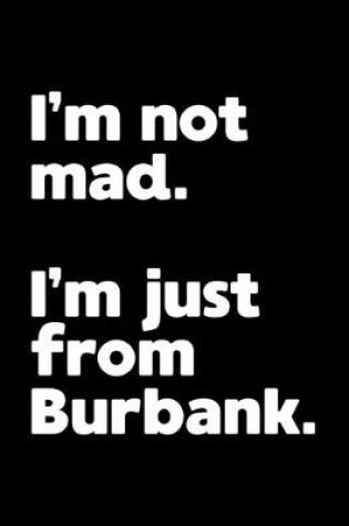 Cover of I'm not mad. I'm just from Burbank.