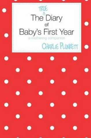 Cover of The True Diary of Baby's First Year - a Mothering Companion