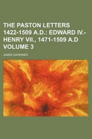 Cover of The Paston Letters 1422-1509 A.D. Volume 3; Edward IV.-Henry VII., 1471-1509 A.D