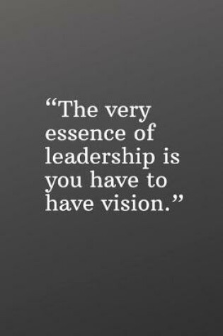 Cover of The Very Essence of Leadership Is You Have to Have a Vision