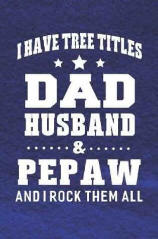 Cover of I Have Tree Title Dad Husband & Pepaw And I Rock Them All