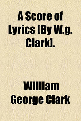 Book cover for A Score of Lyrics [By W.G. Clark].