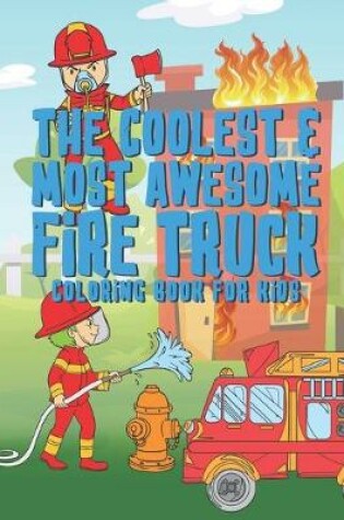 Cover of The Coolest Most Awesome Fire Truck Coloring Book For Kids