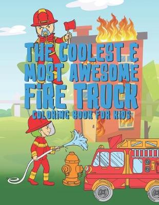Book cover for The Coolest Most Awesome Fire Truck Coloring Book For Kids