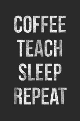 Cover of Coffee Teach Sleep Repeat