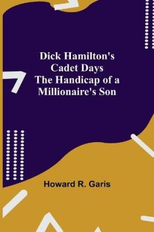 Cover of Dick Hamilton's Cadet Days The Handicap of a Millionaire's Son