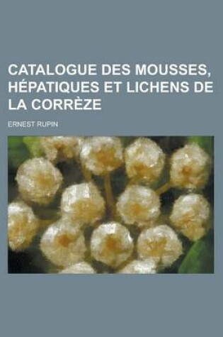 Cover of Catalogue Des Mousses, Hepatiques Et Lichens de La Correze