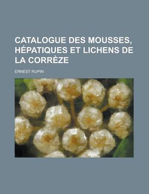 Book cover for Catalogue Des Mousses, Hepatiques Et Lichens de La Correze