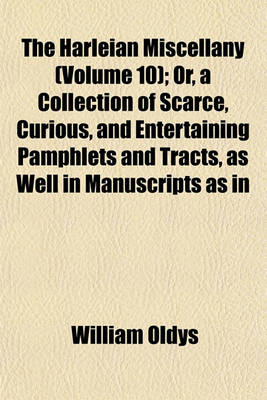 Book cover for The Harleian Miscellany (Volume 10); Or, a Collection of Scarce, Curious, and Entertaining Pamphlets and Tracts, as Well in Manuscripts as in