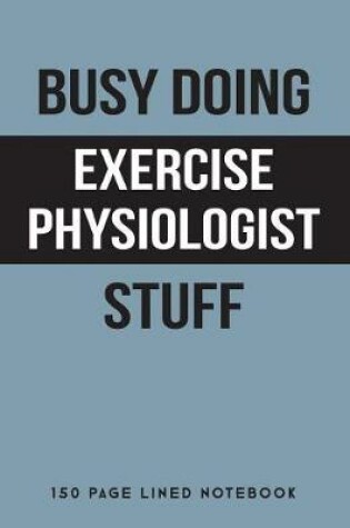 Cover of Busy Doing Exercise Physiologist Stuff