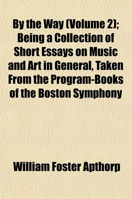 Book cover for By the Way (Volume 2); Being a Collection of Short Essays on Music and Art in General, Taken from the Program-Books of the Boston Symphony