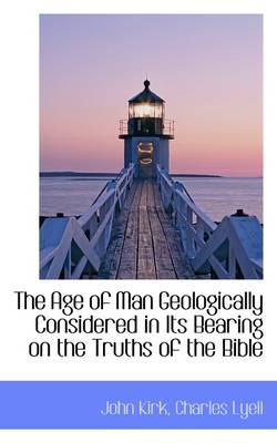 Book cover for The Age of Man Geologically Considered in Its Bearing on the Truths of the Bible
