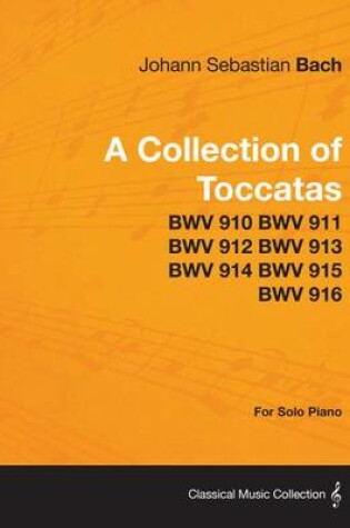 Cover of A Collection of Toccatas - For Solo Piano - Bwv 910 Bwv 911 Bwv 912 Bwv 913 Bwv 914 Bwv 915 Bwv 916
