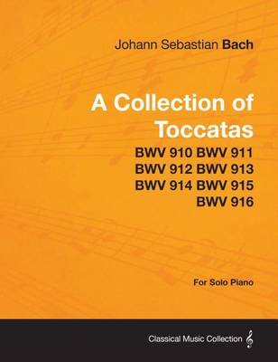 Book cover for A Collection of Toccatas - For Solo Piano - Bwv 910 Bwv 911 Bwv 912 Bwv 913 Bwv 914 Bwv 915 Bwv 916