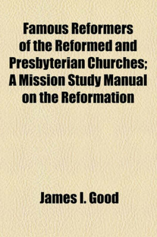 Cover of Famous Reformers of the Reformed and Presbyterian Churches; A Mission Study Manual on the Reformation