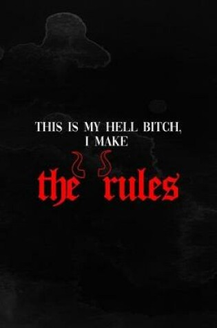 Cover of This Is My Hell Bitch, I Make The Rules