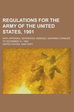 Cover of Regulations for the Army of the United States, 1901; With Appendix, Separately Indexed, Showing Changes to December 31, 1902