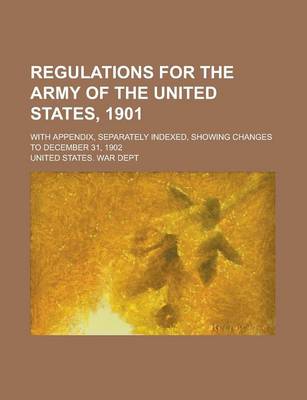 Book cover for Regulations for the Army of the United States, 1901; With Appendix, Separately Indexed, Showing Changes to December 31, 1902