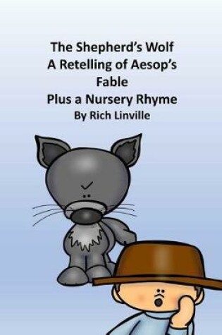 Cover of The Shepherd's Wolf A Retelling of Aesop's Fable Plus a Nursery Rhyme