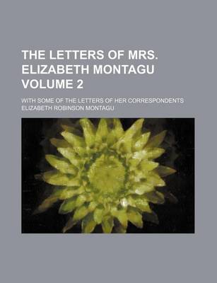 Book cover for The Letters of Mrs. Elizabeth Montagu Volume 2; With Some of the Letters of Her Correspondents