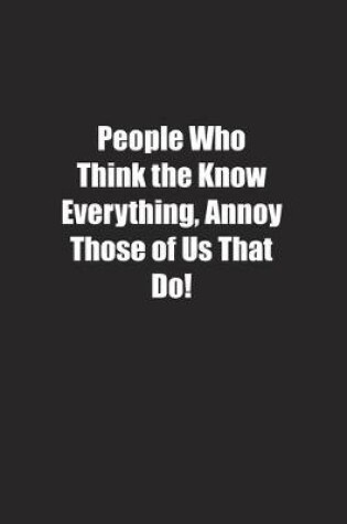 Cover of People Who Think the Know Everything, Annoy Those of Us That Do!