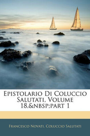 Cover of Epistolario Di Coluccio Salutati, Volume 18, Part 1