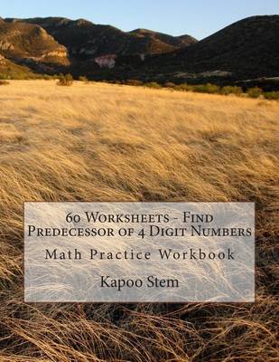 Book cover for 60 Worksheets - Find Predecessor of 4 Digit Numbers