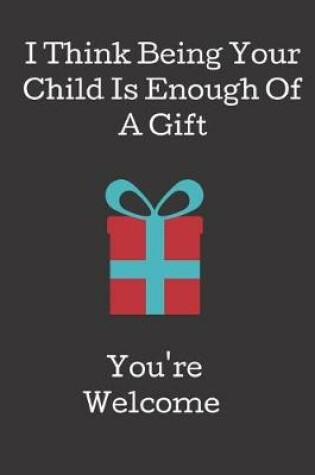 Cover of I Think Being Your Child is Enough of a Gift.