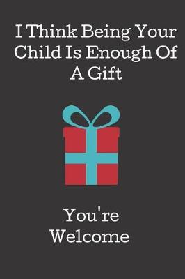 Book cover for I Think Being Your Child is Enough of a Gift.