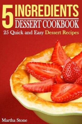 Cover of 5 Ingredients Dessert Cookbook