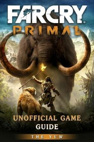 Cover of Far Cry Primal Unofficial Game Guide