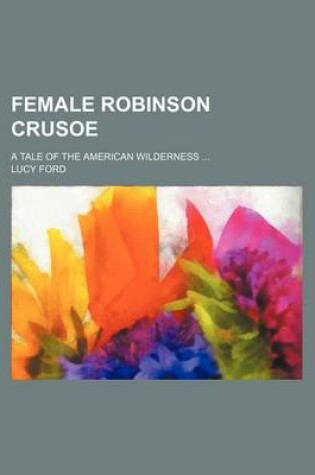 Cover of Female Robinson Crusoe; A Tale of the American Wilderness