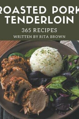 Cover of 365 Roasted Pork Tenderloin Recipes
