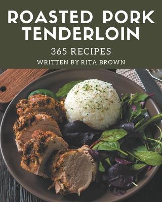 Book cover for 365 Roasted Pork Tenderloin Recipes