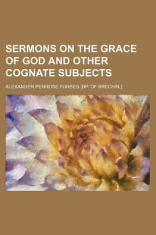 Cover of Sermons on the Grace of God and Other Cognate Subjects