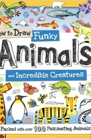 Cover of How to Draw Funky Animals and Incredible Creatures