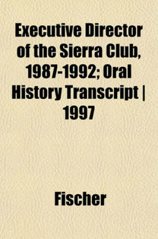 Cover of Executive Director of the Sierra Club, 1987-1992; Oral History Transcript - 1997