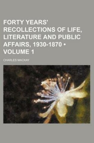 Cover of Forty Years' Recollections of Life, Literature and Public Affairs, 1930-1870 (Volume 1)