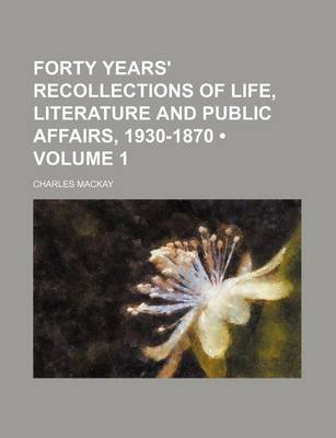 Book cover for Forty Years' Recollections of Life, Literature and Public Affairs, 1930-1870 (Volume 1)